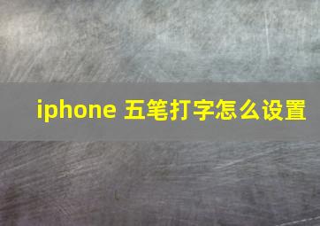 iphone 五笔打字怎么设置